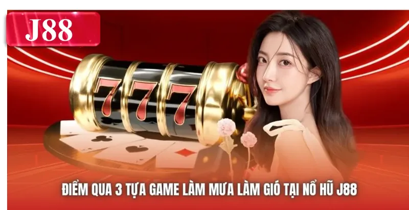 Điểm qua 3 tựa game làm mưa làm gió tại Nổ Hũ J88